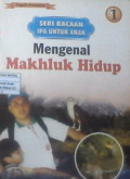 Seri Bacaan Ipa Untuk Anak 1 : Mengenal Makhluk Hidup