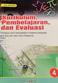 KURIKULUM, PEMBELAJARAN, DAN EVALUASI JILID 4 : PELENGKAP UNTUK MENINGKATKAN KOMPETENSI PEDAGOGIS PARA GURU DAN CALON GURU PROFESIONAL